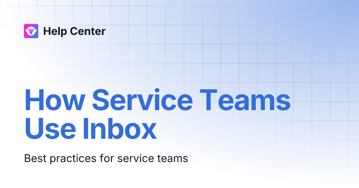 How Service Teams Use Inbox | Help Center